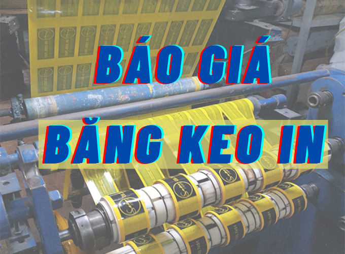 BÁO GIÁ BĂNG KEO IN LOGO NHANH CHÓNG - CHÍNH XÁC NHẤT